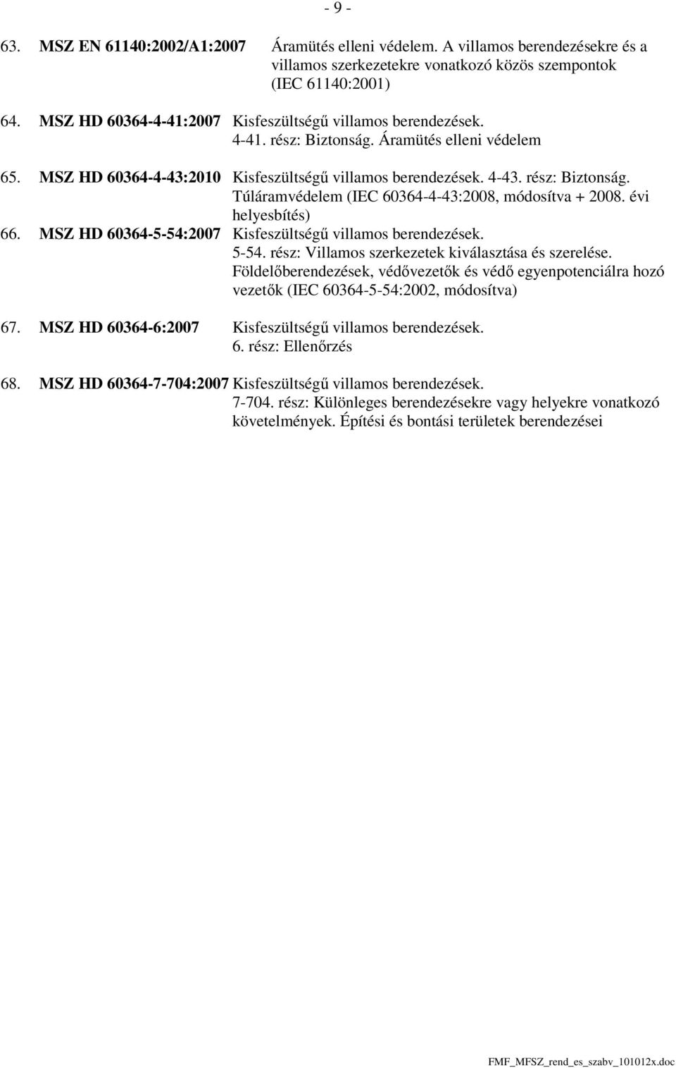 évi helyesbítés) 66. MSZ HD 60364-5-54:2007 Kisfeszültségű villamos berendezések. 5-54. rész: Villamos szerkezetek kiválasztása és szerelése.