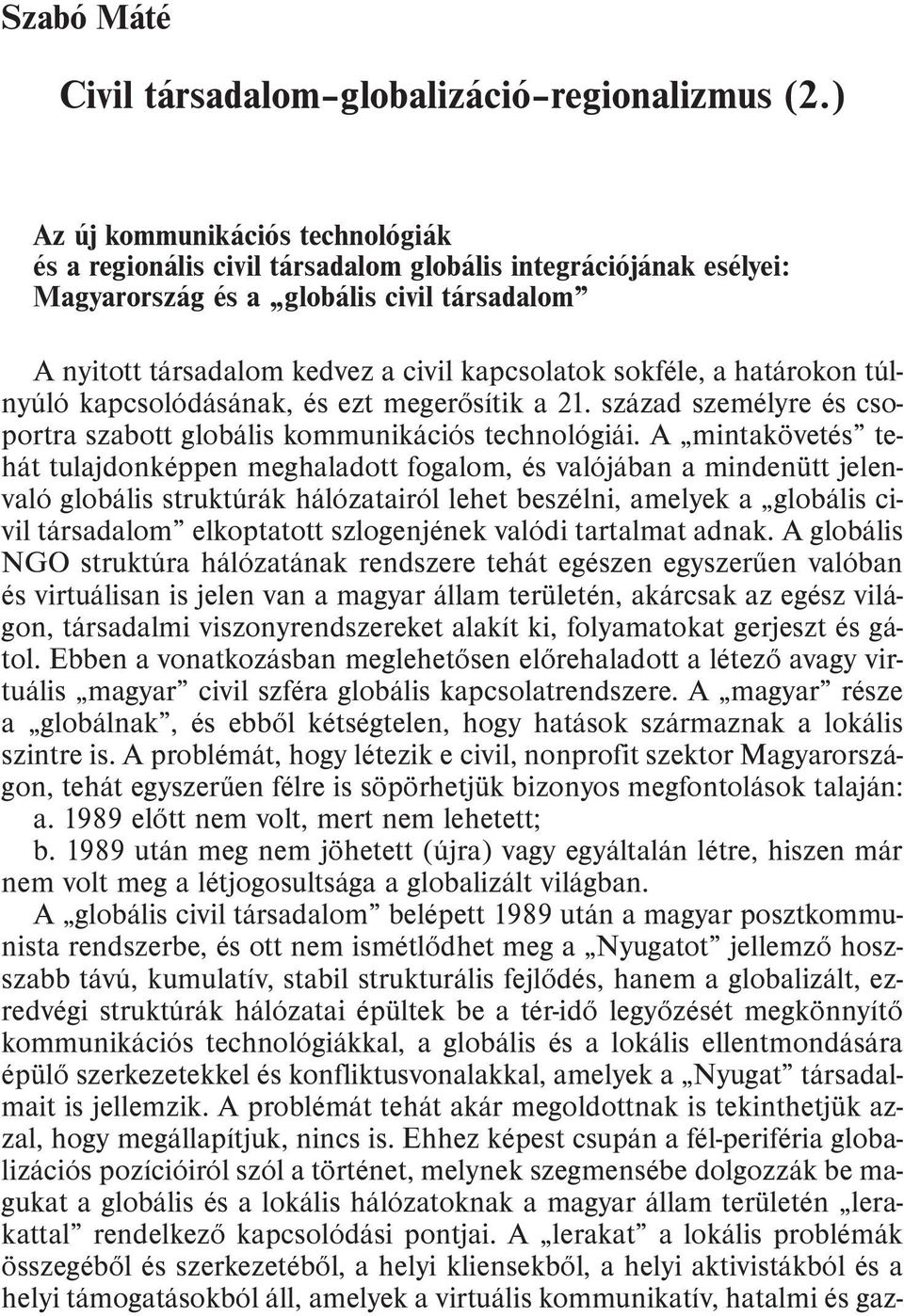 sokféle, a határokon túlnyúló kapcsolódásának, és ezt megerõsítik a 21. század személyre és csoportra szabott globális kommunikációs technológiái.