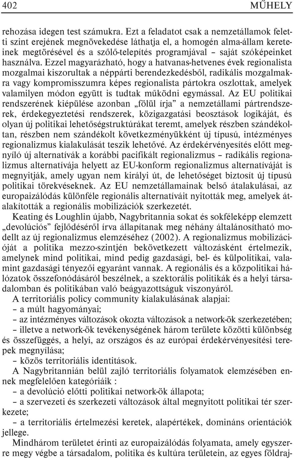 Ezzel magyarázható, hogy a hatvanas-hetvenes évek regionalista mozgalmai kiszorultak a néppárti berendezkedésbõl, radikális mozgalmakra vagy kompromisszumra képes regionalista pártokra oszlottak,