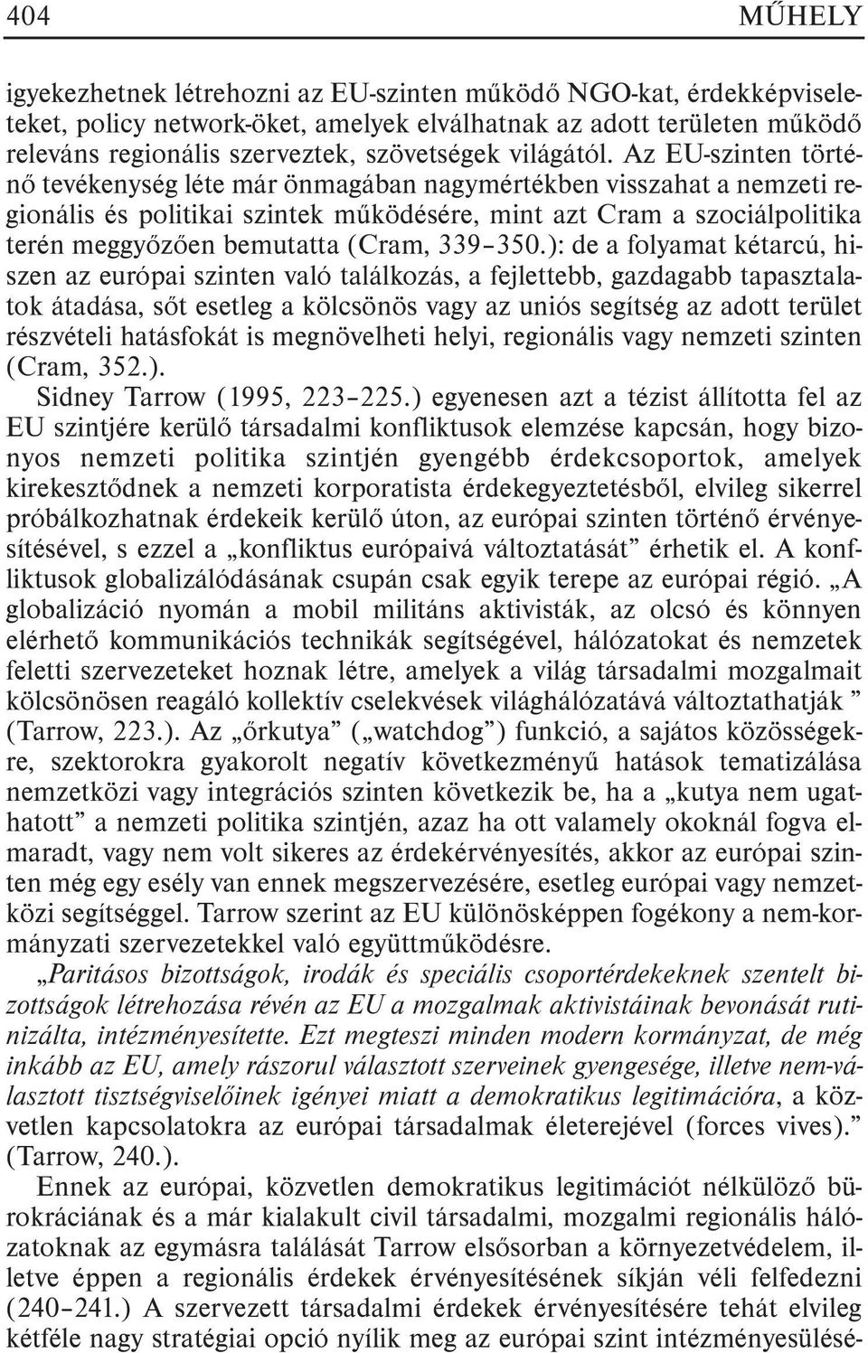 Az EU-szinten történõ tevékenység léte már önmagában nagymértékben visszahat a nemzeti regionális és politikai szintek mûködésére, mint azt Cram a szociálpolitika terén meggyõzõen bemutatta (Cram,