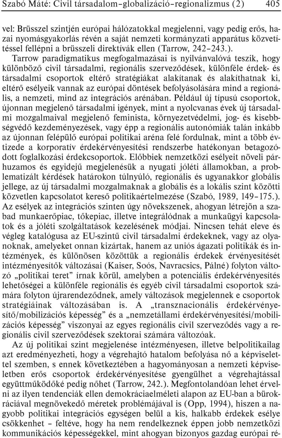 Tarrow paradigmatikus megfogalmazásai is nyilvánvalóvá teszik, hogy különbözõ civil társadalmi, regionális szervezõdések, különféle érdek- és társadalmi csoportok eltérõ stratégiákat alakítanak és