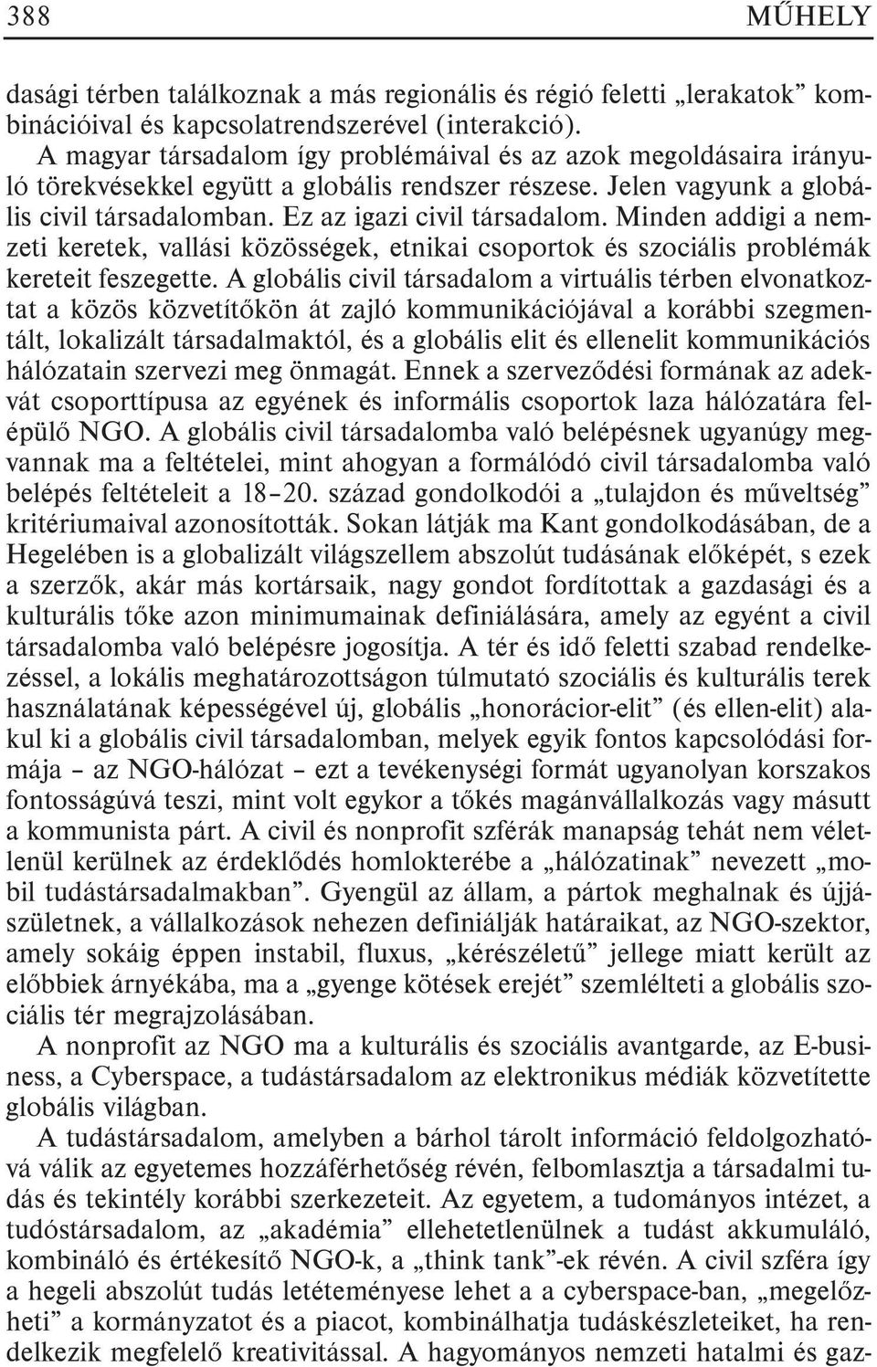 Minden addigi a nemzeti keretek, vallási közösségek, etnikai csoportok és szociális problémák kereteit feszegette.