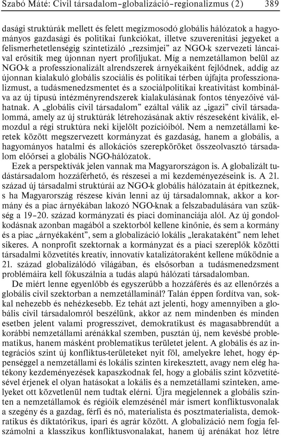 Míg a nemzetállamon belül az NGO-k a professzionalizált alrendszerek árnyékaiként fejlõdnek, addig az újonnan kialakuló globális szociális és politikai térben újfajta professzionalizmust, a