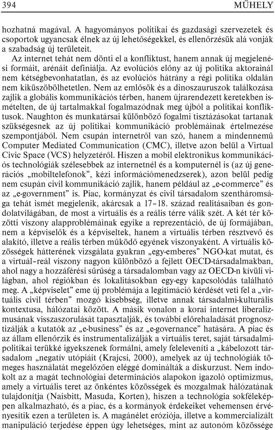 Az evolúciós elõny az új politika aktorainál nem kétségbevonhatatlan, és az evolúciós hátrány a régi politika oldalán nem kiküszöbölhetetlen.