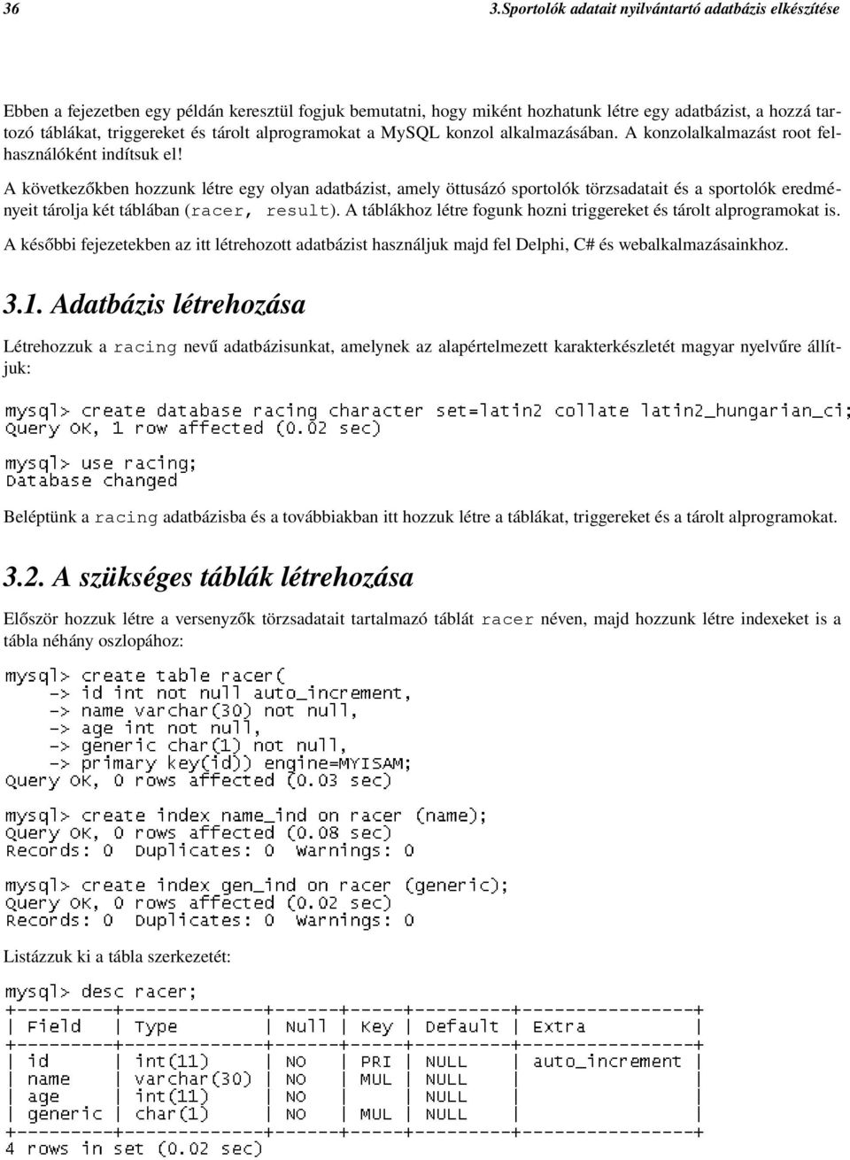 A következőkben hozzunk létre egy olyan adatbázist, amely öttusázó sportolók törzsadatait és a sportolók eredmé nyeit tárolja két táblában (racer, result).