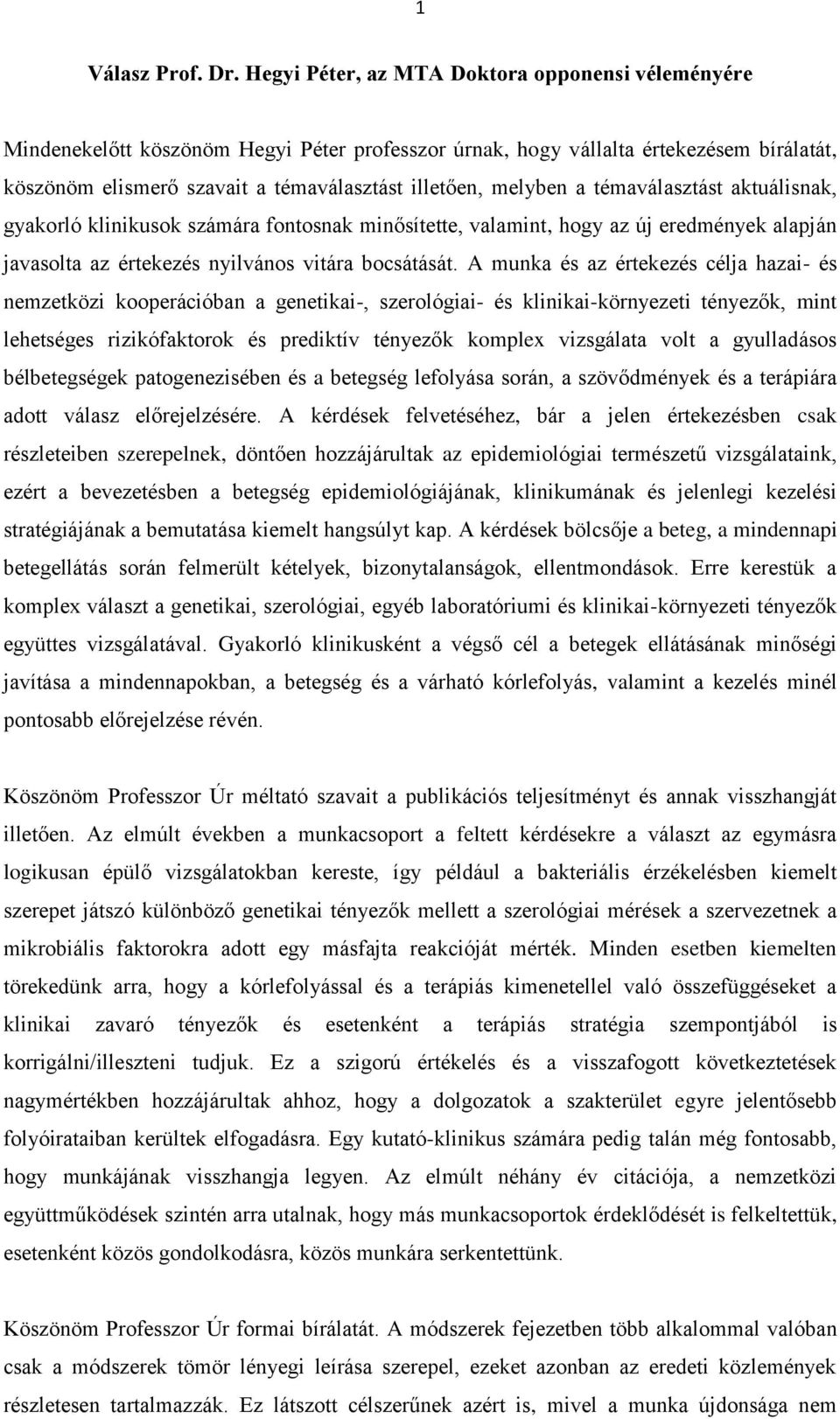 melyben a témaválasztást aktuálisnak, gyakorló klinikusok számára fontosnak minősítette, valamint, hogy az új eredmények alapján javasolta az értekezés nyilvános vitára bocsátását.