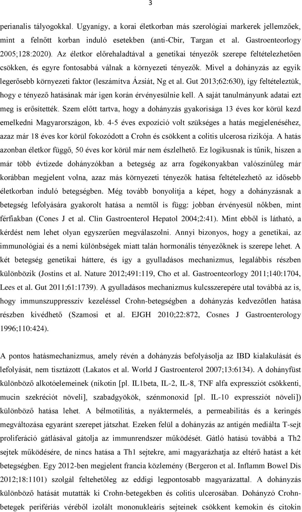 Mivel a dohányzás az egyik legerősebb környezeti faktor (leszámítva Ázsiát, Ng et al. Gut 2013;62:630), így feltételeztük, hogy e tényező hatásának már igen korán érvényesülnie kell.