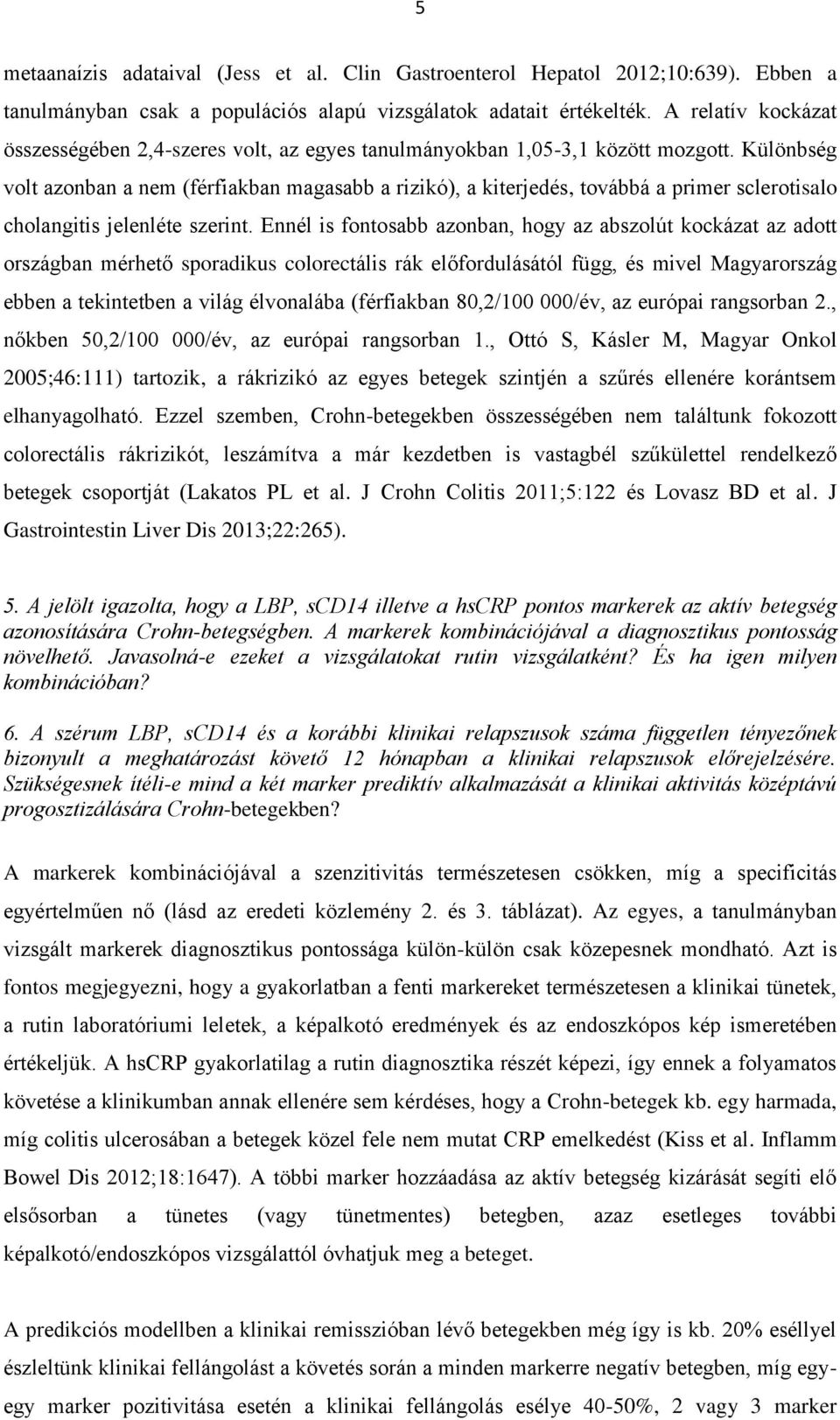 Különbség volt azonban a nem (férfiakban magasabb a rizikó), a kiterjedés, továbbá a primer sclerotisalo cholangitis jelenléte szerint.