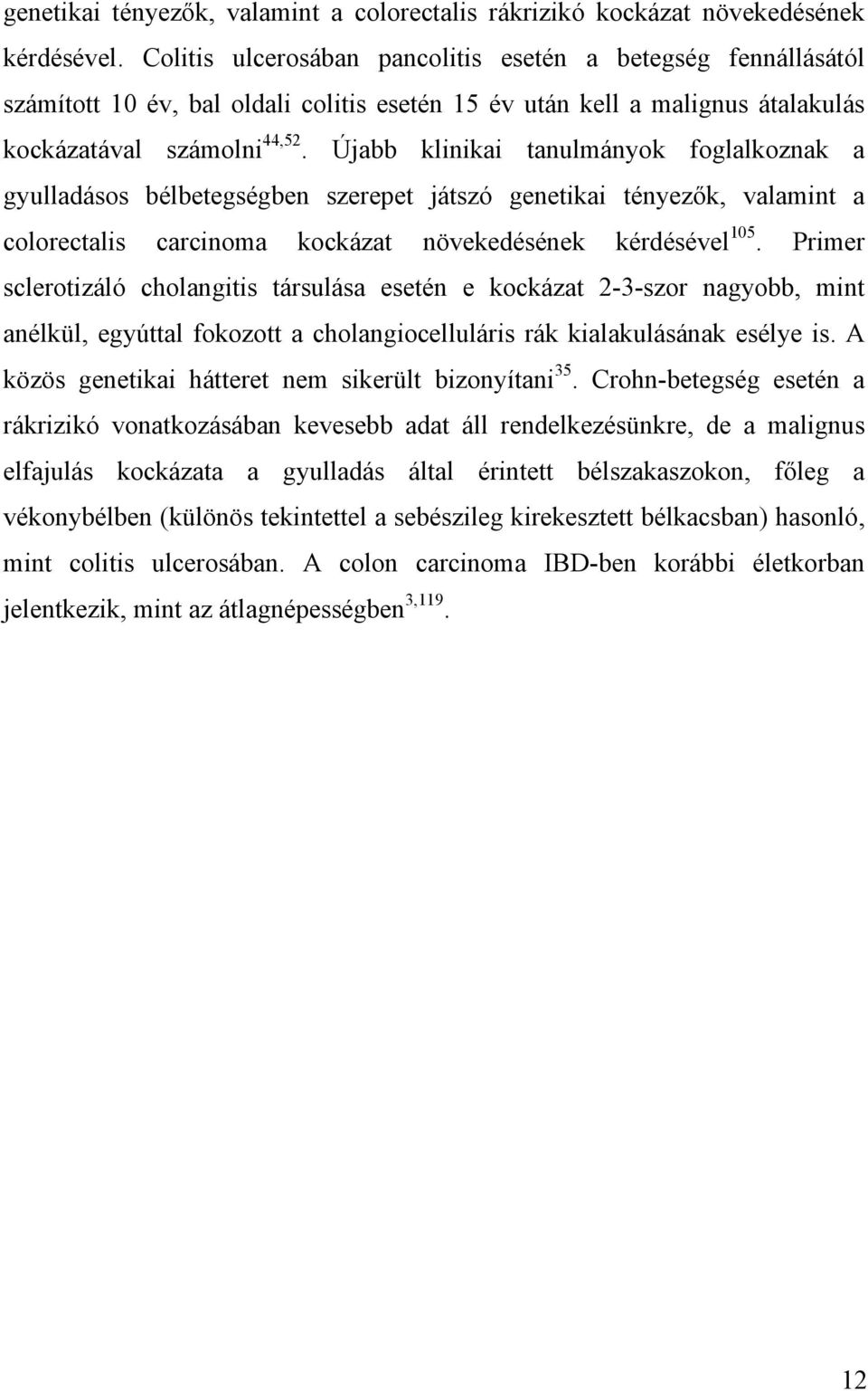 Újabb klinikai tanulmányok foglalkoznak a gyulladásos bélbetegségben szerepet játszó genetikai tényezők, valamint a colorectalis carcinoma kockázat növekedésének kérdésével 105.