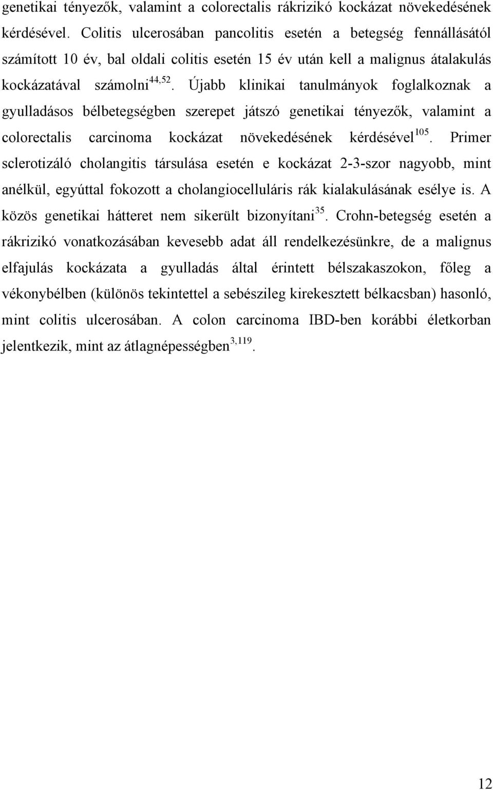 Újabb klinikai tanulmányok foglalkoznak a gyulladásos bélbetegségben szerepet játszó genetikai tényezők, valamint a colorectalis carcinoma kockázat növekedésének kérdésével 105.