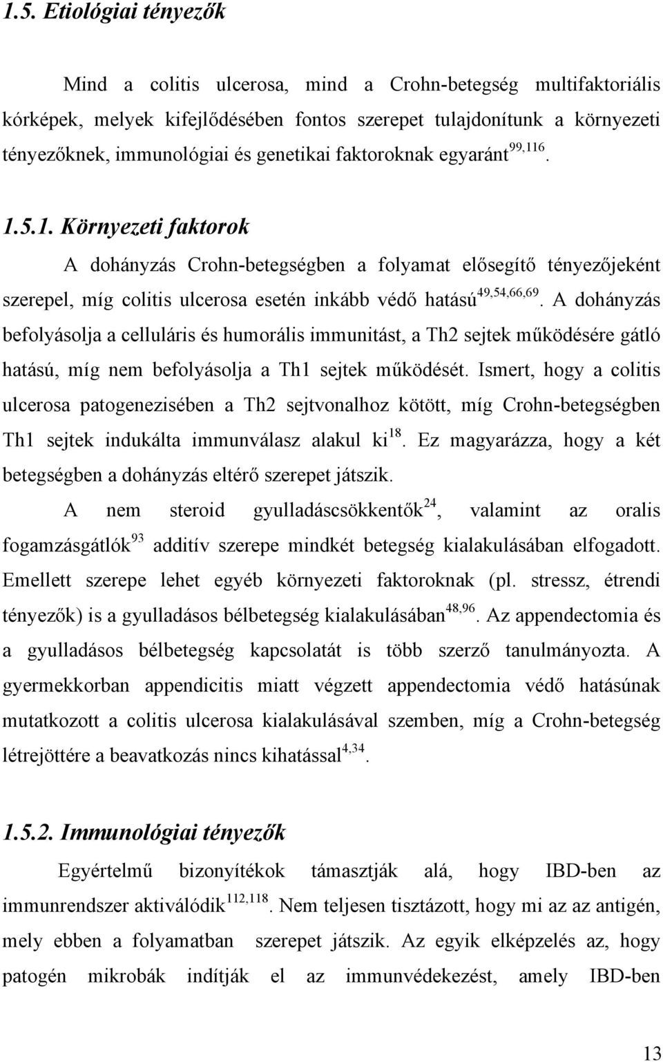 A dohányzás befolyásolja a celluláris és humorális immunitást, a Th2 sejtek működésére gátló hatású, míg nem befolyásolja a Th1 sejtek működését.