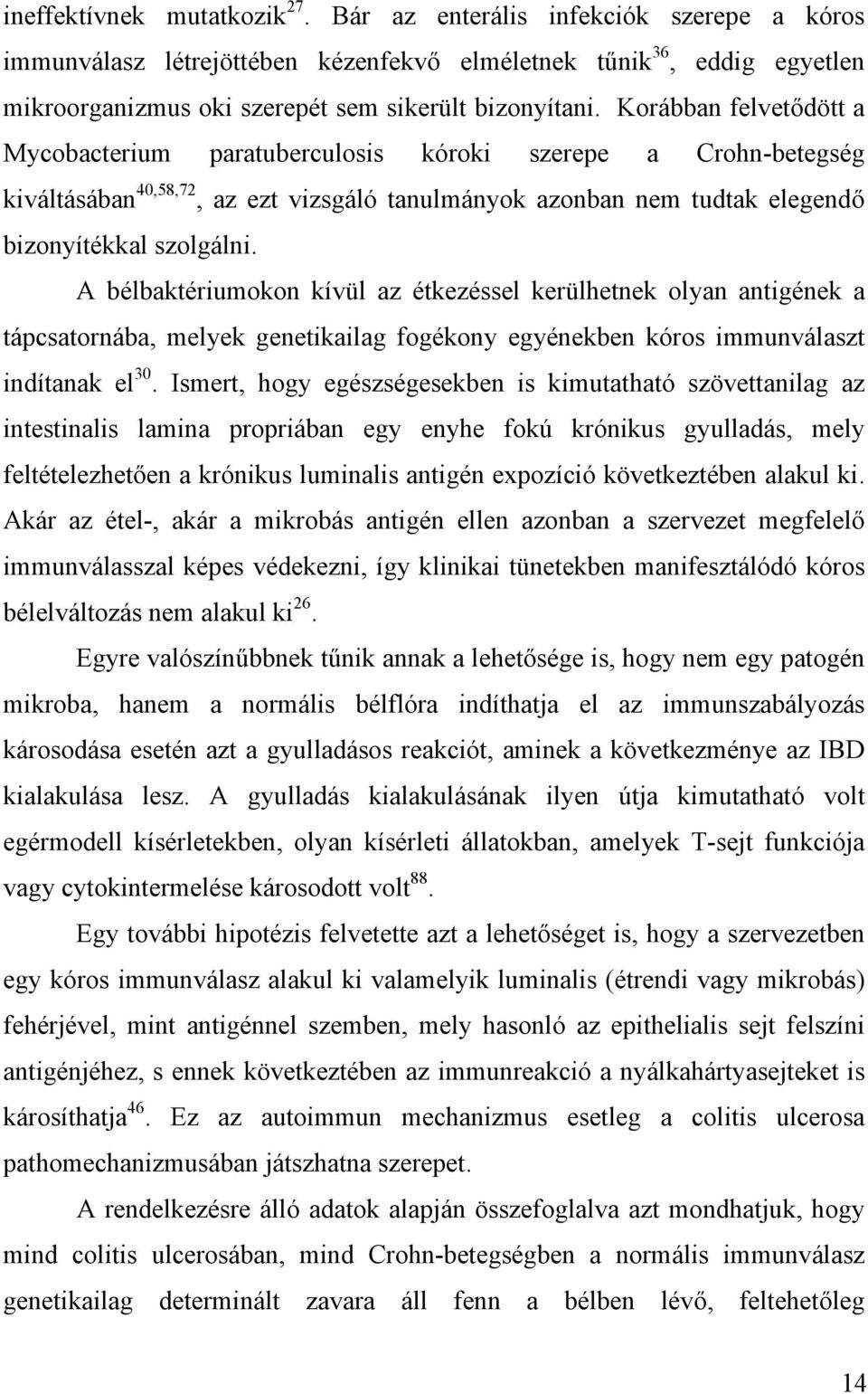 A bélbaktériumokon kívül az étkezéssel kerülhetnek olyan antigének a tápcsatornába, melyek genetikailag fogékony egyénekben kóros immunválaszt indítanak el 30.