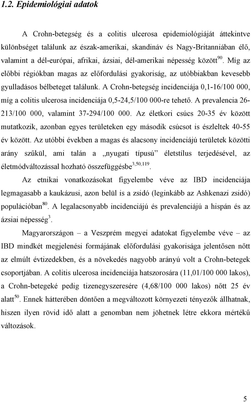 A Crohn-betegség incidenciája 0,1-16/100 000, míg a colitis ulcerosa incidenciája 0,5-24,5/100 000-re tehető. A prevalencia 26-213/100 000, valamint 37-294/100 000.