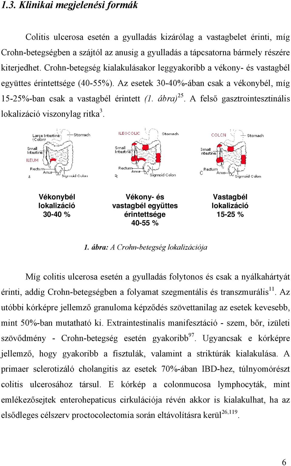 A felső gasztrointesztinális lokalizáció viszonylag ritka 3. Vékonybél lokalizáció 30-40 % Vékony- és vastagbél együttes érintettsége 40-55 % Vastagbél lokalizáció 15-25 % 1.