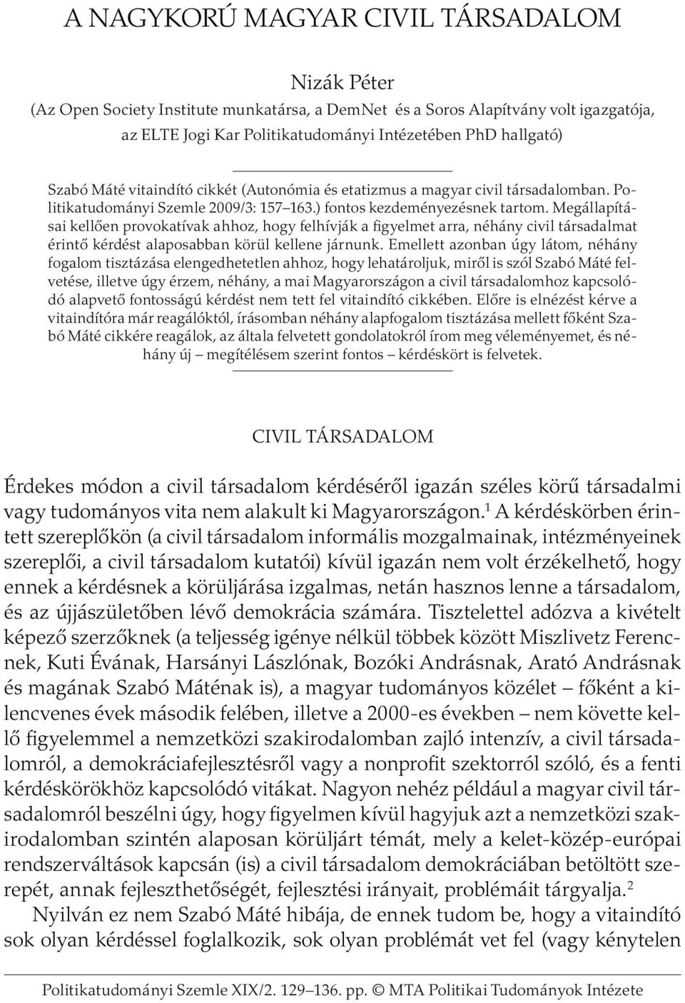 Megállapításai kellően provokatívak ahhoz, hogy felhívják a figyelmet arra, néhány civil társadalmat érintő kérdést alaposabban körül kellene járnunk.