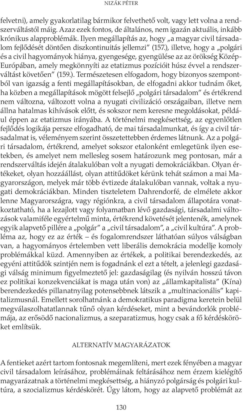 ), illetve, hogy a polgári és a civil hagyományok hiánya, gyengesége, gyengülése az az örökség Közép- Európában, amely megkönnyíti az etatizmus pozícióit húsz évvel a rendszerváltást követően (159.).