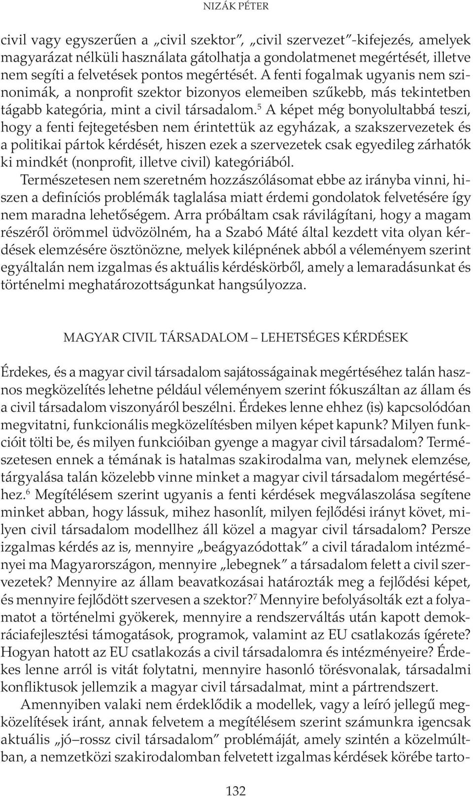 5 A képet még bonyolultabbá teszi, hogy a fenti fejtegetésben nem érintettük az egyházak, a szakszervezetek és a politikai pártok kérdését, hiszen ezek a szervezetek csak egyedileg zárhatók ki