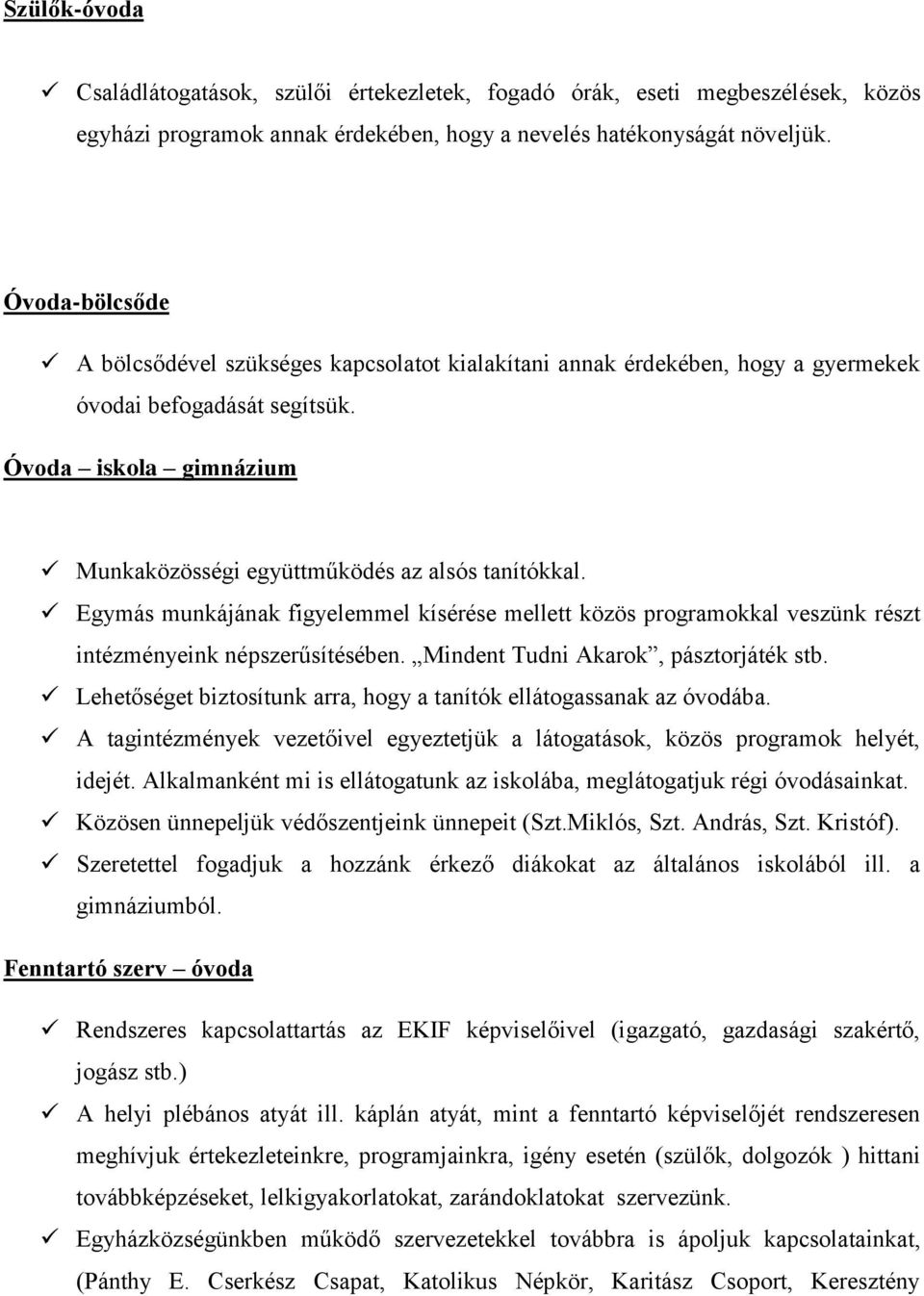 Egymás munkájának figyelemmel kísérése mellett közös programokkal veszünk részt intézményeink népszerűsítésében. Mindent Tudni Akarok, pásztorjáték stb.