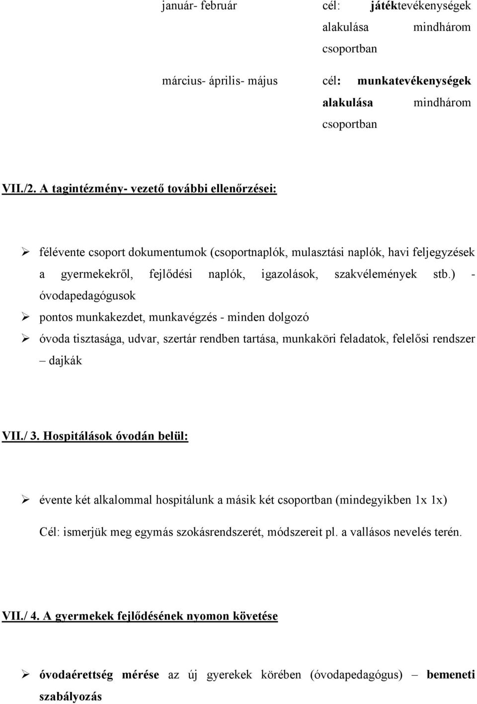 ) - óvodapedagógusok pontos munkakezdet, munkavégzés - minden dolgozó óvoda tisztasága, udvar, szertár rendben tartása, munkaköri feladatok, felelősi rendszer dajkák VII./ 3.