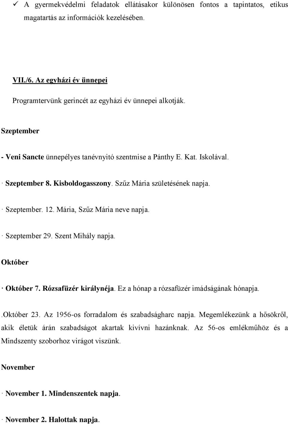 Szűz Mária születésének napja. Szeptember. 12. Mária, Szűz Mária neve napja. Szeptember 29. Szent Mihály napja. Október Október 7. Rózsafüzér királynéja. Ez a hónap a rózsafüzér imádságának hónapja.