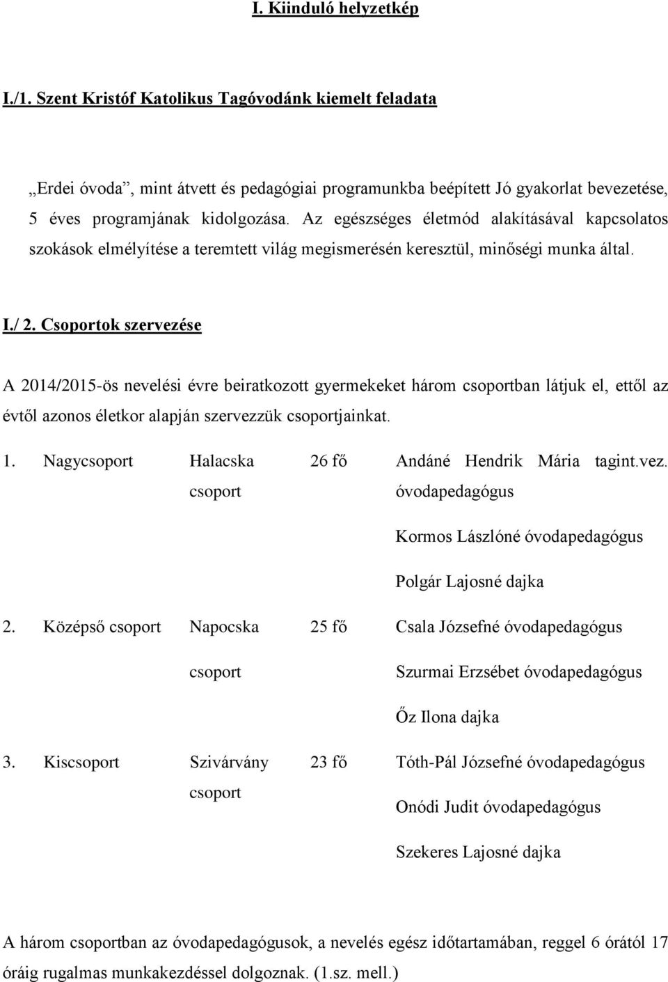 Csoportok szervezése A 2014/2015-ös nevelési évre beiratkozott gyermekeket három csoportban látjuk el, ettől az évtől azonos életkor alapján szervezzük csoportjainkat. 1.