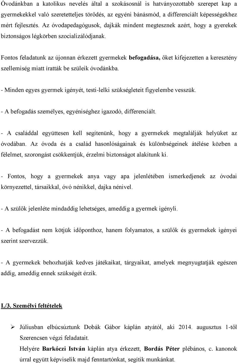 Fontos feladatunk az újonnan érkezett gyermekek befogadása, őket kifejezetten a keresztény szellemiség miatt íratták be szüleik óvodánkba.