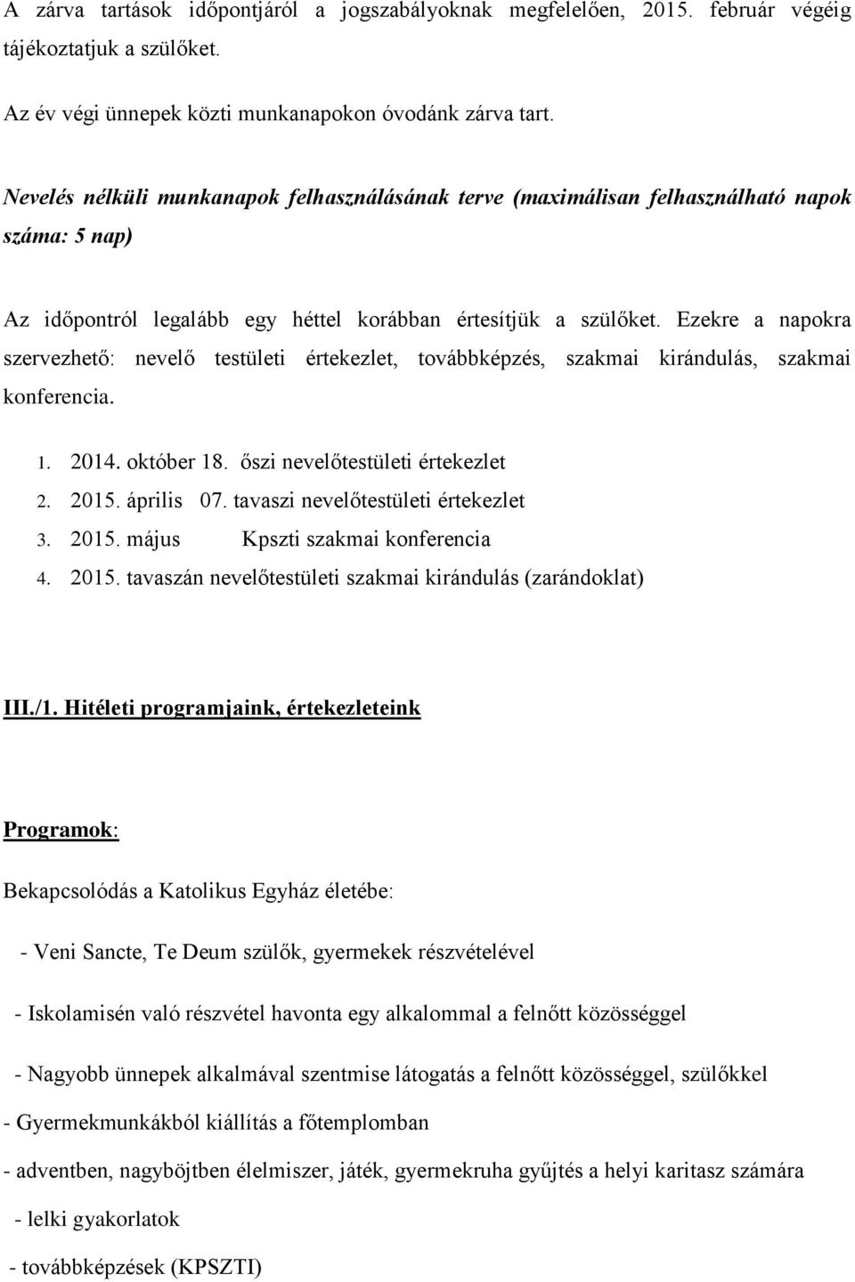 Ezekre a napokra szervezhető: nevelő testületi értekezlet, továbbképzés, szakmai kirándulás, szakmai konferencia. 1. 2014. október 18. őszi nevelőtestületi értekezlet 2. 2015. április 07.