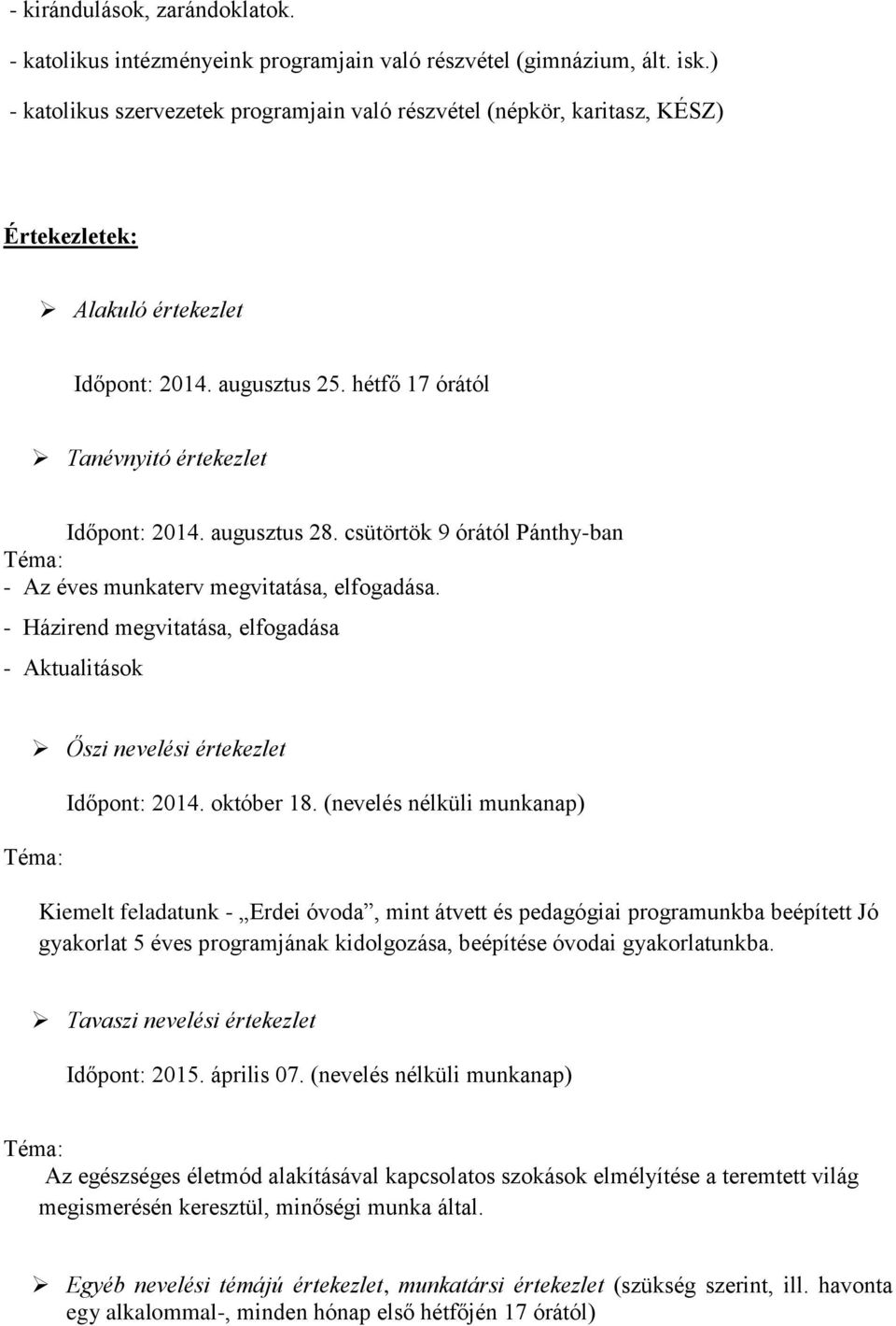 augusztus 28. csütörtök 9 órától Pánthy-ban Téma: - Az éves munkaterv megvitatása, elfogadása. - Házirend megvitatása, elfogadása - Aktualitások Őszi nevelési értekezlet Téma: Időpont: 2014.