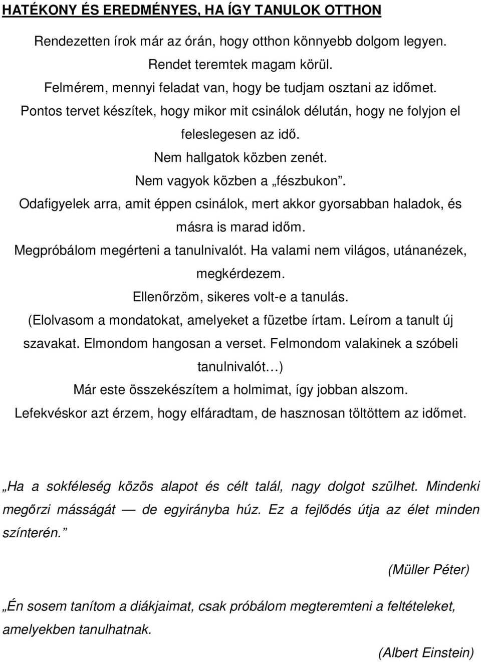 Nem vagyok közben a fészbukon. Odafigyelek arra, amit éppen csinálok, mert akkor gyorsabban haladok, és másra is marad időm. Megpróbálom megérteni a tanulnivalót.