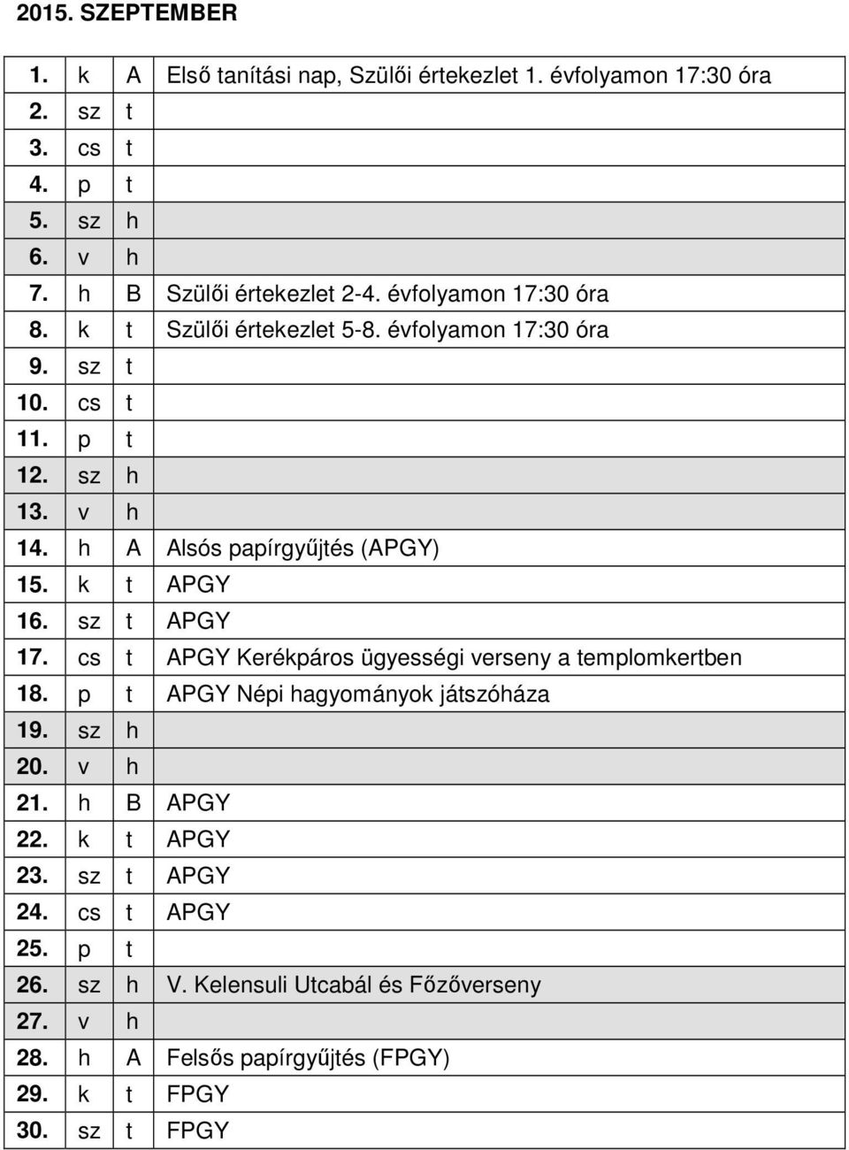 k t APGY 16. sz t APGY 17. cs t APGY Kerékpáros ügyességi verseny a templomkertben 18. p t APGY Népi hagyományok játszóháza 19. sz h 20. v h 21.