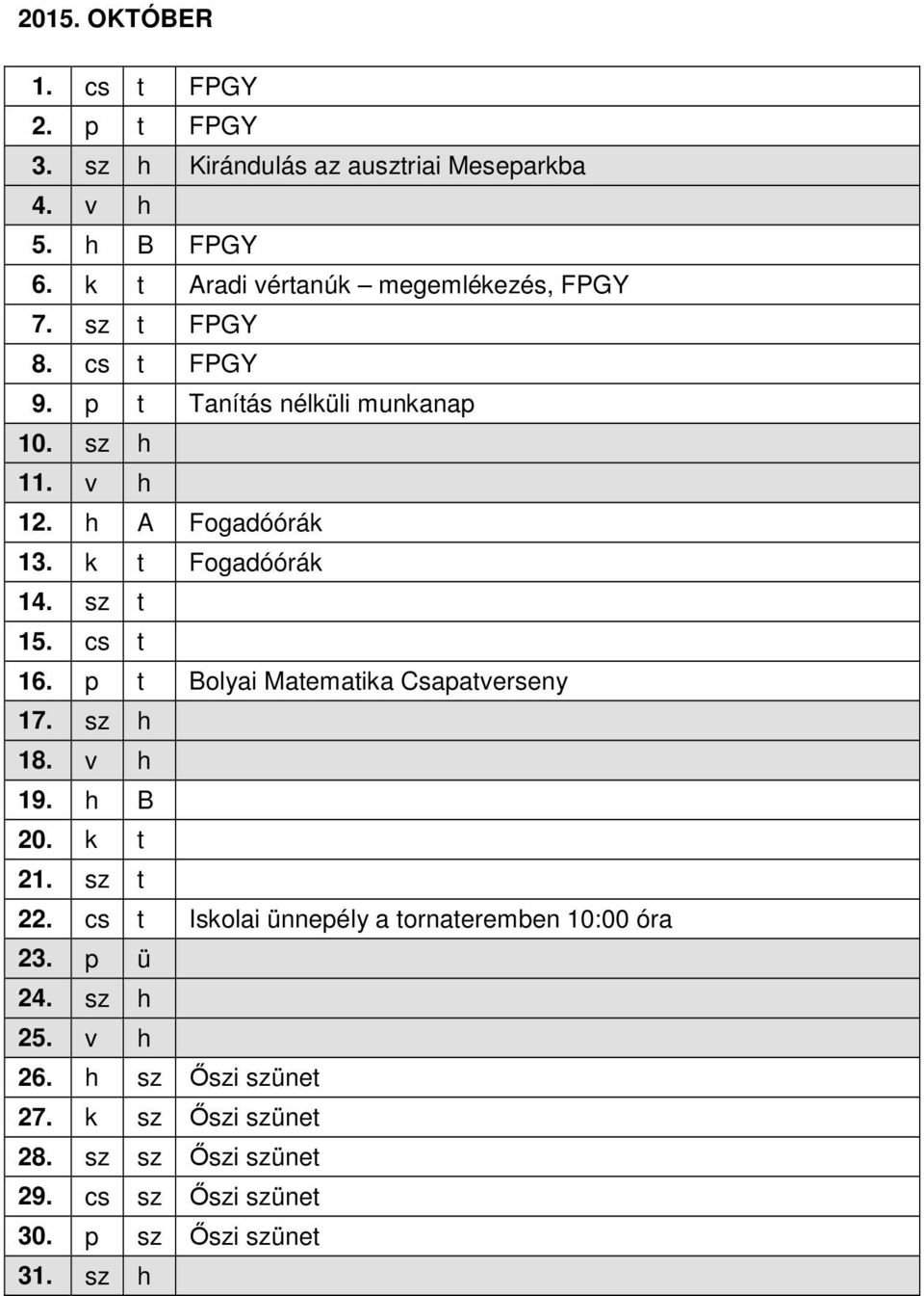 k t Fogadóórák 14. sz t 15. cs t 16. p t Bolyai Matematika Csapatverseny 17. sz h 18. v h 19. h B 20. k t 21. sz t 22.