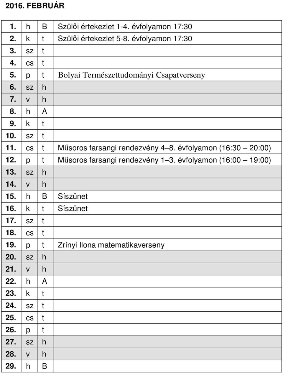 évfolyamon (16:30 20:00) 12. p t Műsoros farsangi rendezvény 1 3. évfolyamon (16:00 19:00) 13. sz h 14. v h 15. h B Síszünet 16.