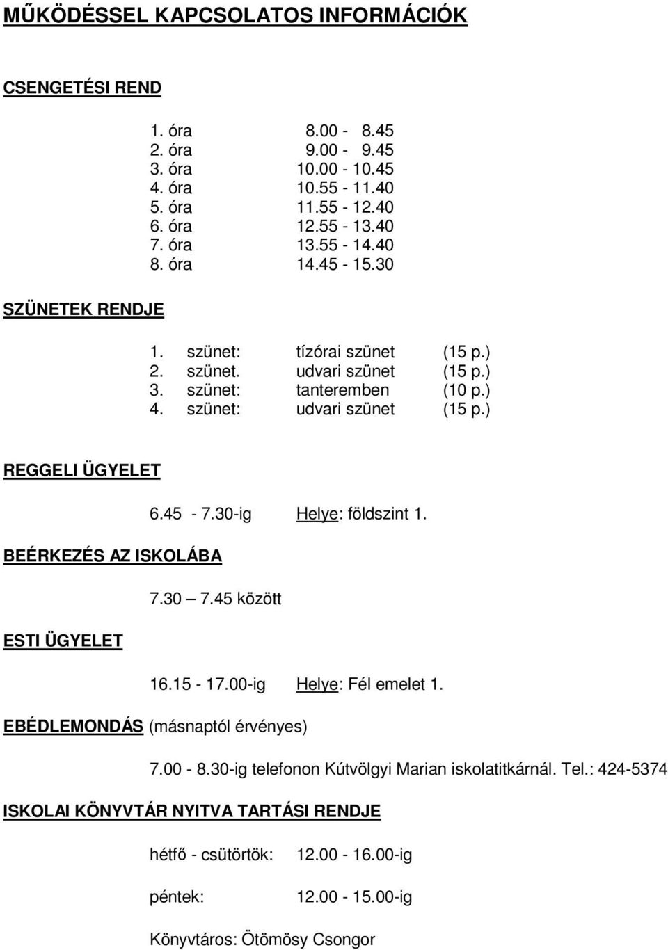 ) REGGELI ÜGYELET 6.45-7.30-ig Helye: földszint 1. BEÉRKEZÉS AZ ISKOLÁBA 7.30 7.45 között ESTI ÜGYELET 16.15-17.00-ig Helye: Fél emelet 1. EBÉDLEMONDÁS (másnaptól érvényes) 7.