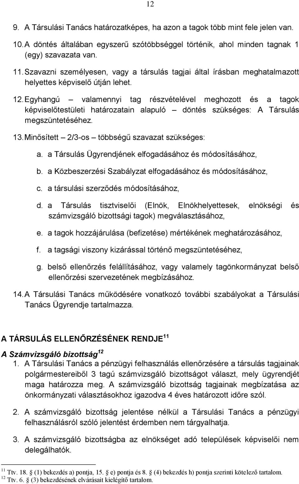 Egyhangú valamennyi tag részvételével meghozott és a tagok képviselőtestületi határozatain alapuló döntés szükséges: A Társulás megszüntetéséhez. 13. Minősített 2/3-os többségű szavazat szükséges: a.