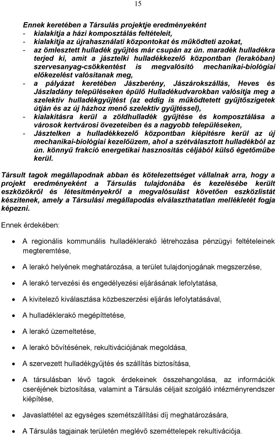 maradék hulladékra terjed ki, amit a jásztelki hulladékkezelő központban (lerakóban) szervesanyag-csökkentést is megvalósító mechanikai-biológiai előkezelést valósítanak meg, - a pályázat keretében