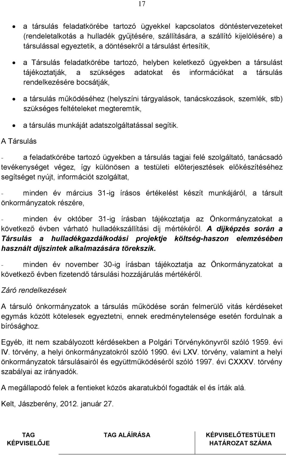 működéséhez (helyszíni tárgyalások, tanácskozások, szemlék, stb) szükséges feltételeket megteremtik, a társulás munkáját adatszolgáltatással segítik.