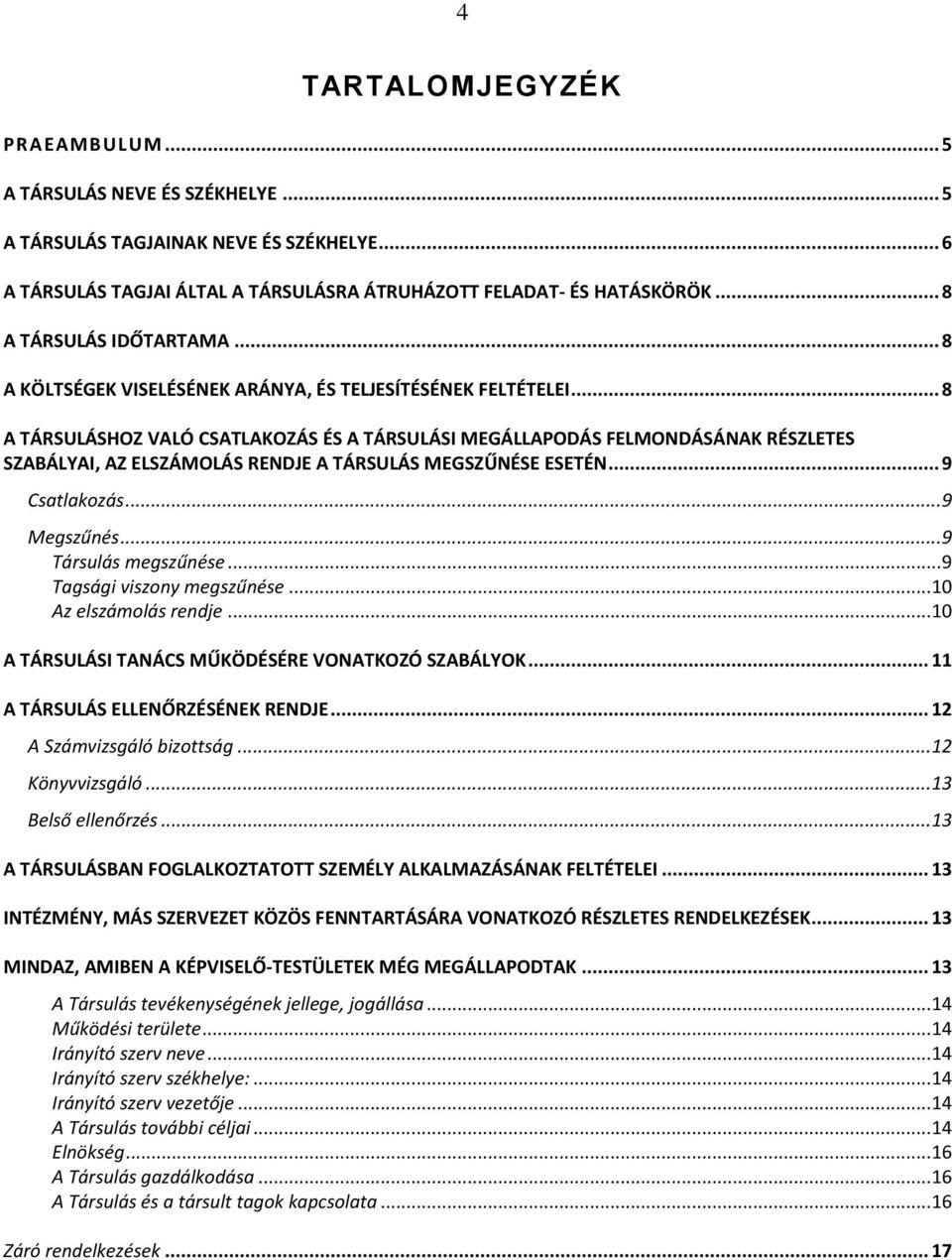 .. 8 A TÁRSULÁSHOZ VALÓ CSATLAKOZÁS ÉS A TÁRSULÁSI MEGÁLLAPODÁS FELMONDÁSÁNAK RÉSZLETES SZABÁLYAI, AZ ELSZÁMOLÁS RENDJE A TÁRSULÁS MEGSZŰNÉSE ESETÉN... 9 Csatlakozás... 9 Megszűnés.