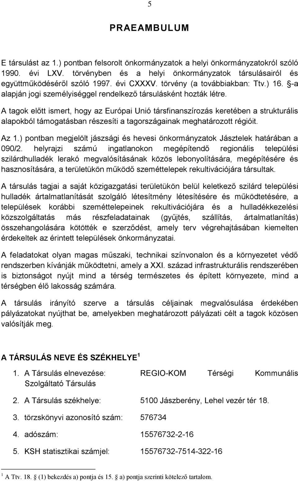 A tagok előtt ismert, hogy az Európai Unió társfinanszírozás keretében a strukturális alapokból támogatásban részesíti a tagországainak meghatározott régióit. Az 1.