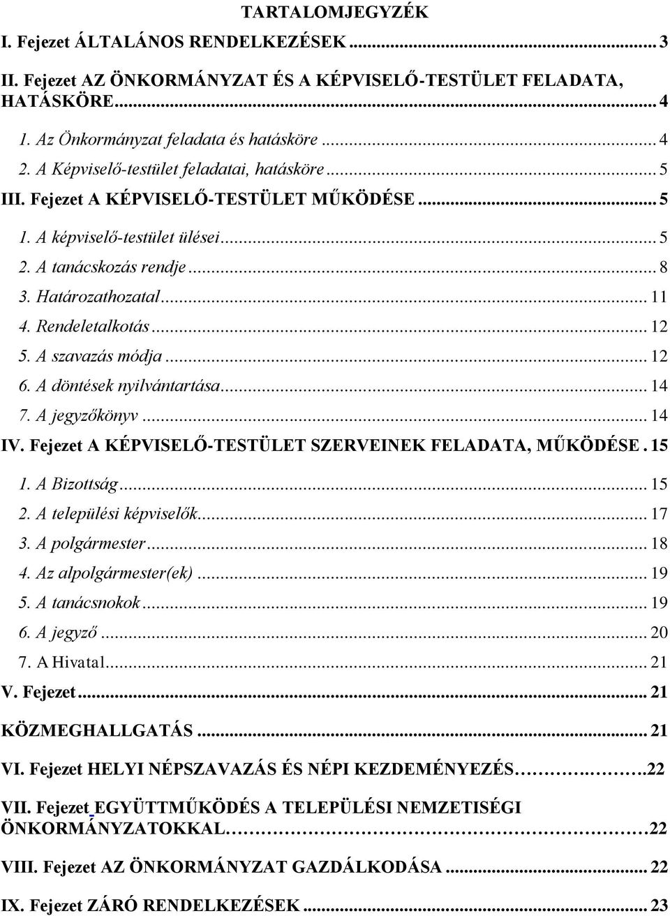 Rendeletalkotás... 12 5. A szavazás módja... 12 6. A döntések nyilvántartása... 14 7. A jegyzőkönyv... 14 IV. Fejezet A KÉPVISELŐ-TESTÜLET SZERVEINEK FELADATA, MŰKÖDÉSE. 15 1. A Bizottság... 15 2.