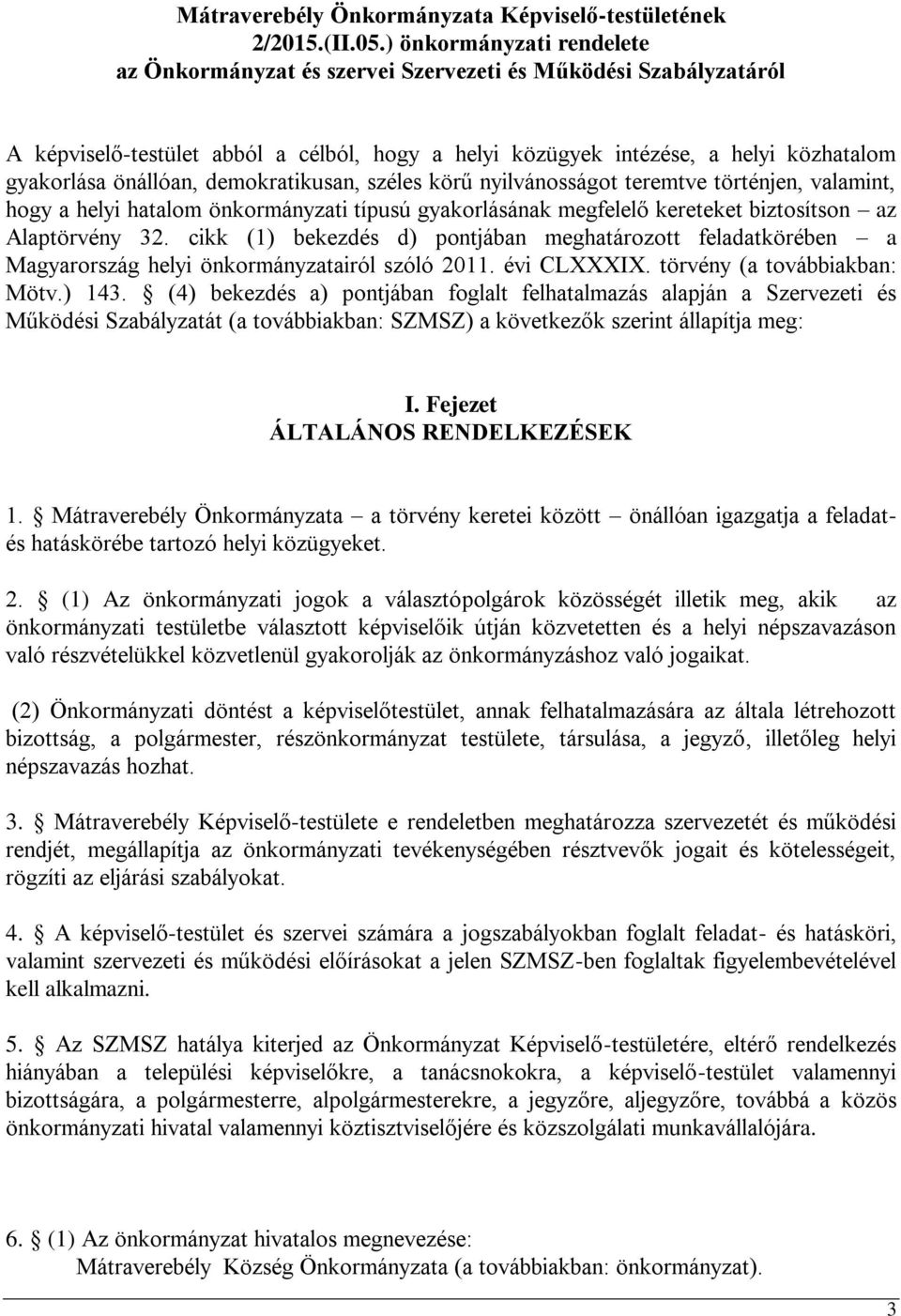 demokratikusan, széles körű nyilvánosságot teremtve történjen, valamint, hogy a helyi hatalom önkormányzati típusú gyakorlásának megfelelő kereteket biztosítson az Alaptörvény 32.