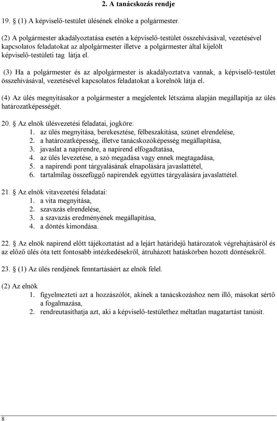 látja el. (3) Ha a polgármester és az alpolgármester is akadályoztatva vannak, a képviselő-testület összehívásával, vezetésével kapcsolatos feladatokat a korelnök látja el.