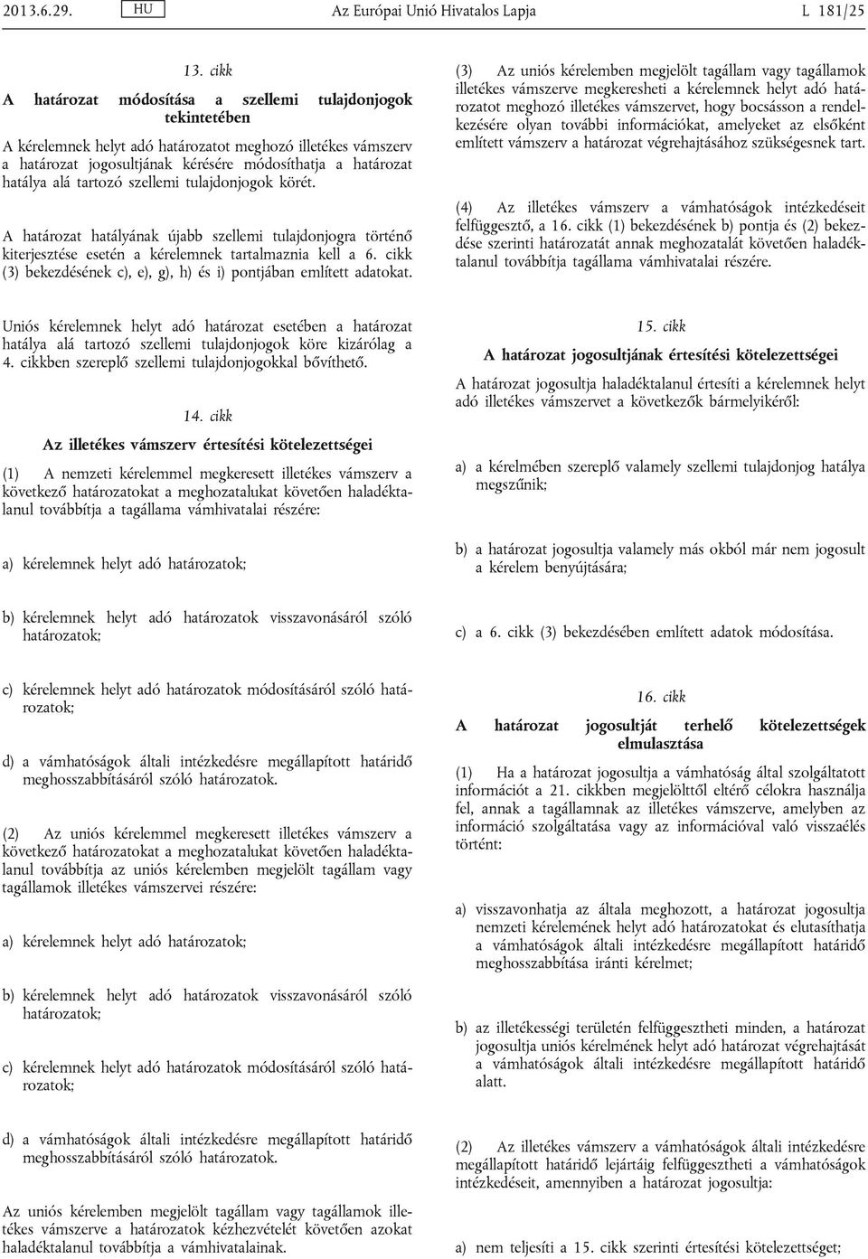 tartozó szellemi tulajdonjogok körét. A határozat hatályának újabb szellemi tulajdonjogra történő kiterjesztése esetén a kérelemnek tartalmaznia kell a 6.