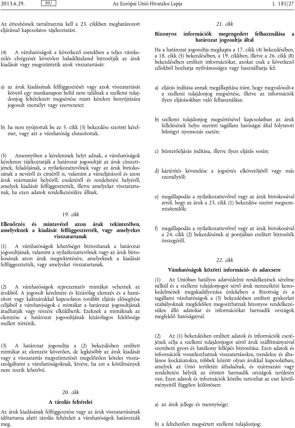 cikk Bizonyos információk megengedett felhasználása a határozat jogosultja által Ha a határozat jogosultja megkapta a 17. cikk (4) bekezdésében, a 18. cikk (5) bekezdésében, a 19.