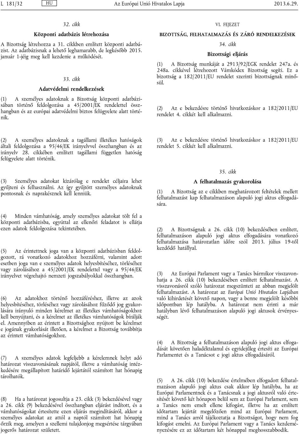 cikk Adatvédelmi rendelkezések (1) A személyes adatoknak a Bizottság központi adatbázisában történő feldolgozása a 45/2001/EK rendelettel összhangban és az európai adatvédelmi biztos felügyelete