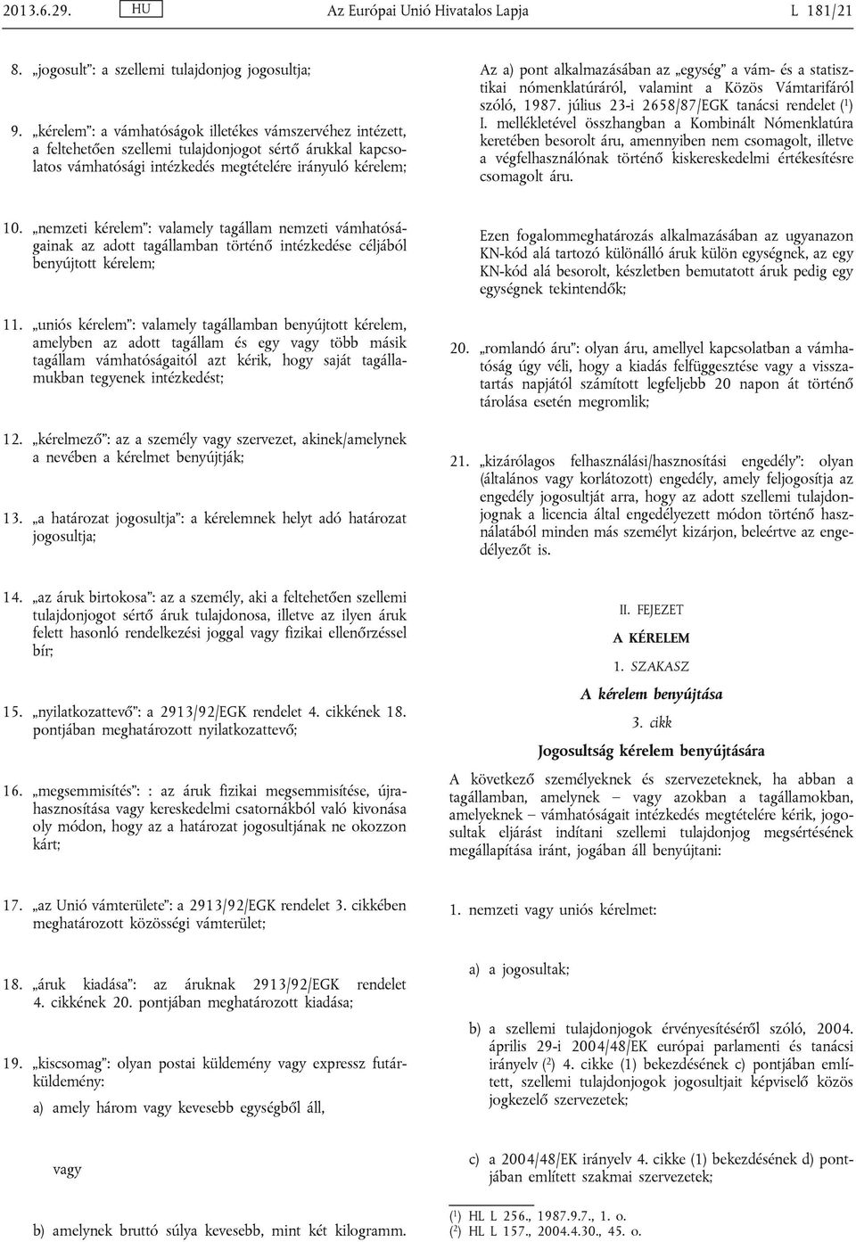 az egység a vám- és a statisztikai nómenklatúráról, valamint a Közös Vámtarifáról szóló, 1987. július 23-i 2658/87/EGK tanácsi rendelet ( 1 ) I.