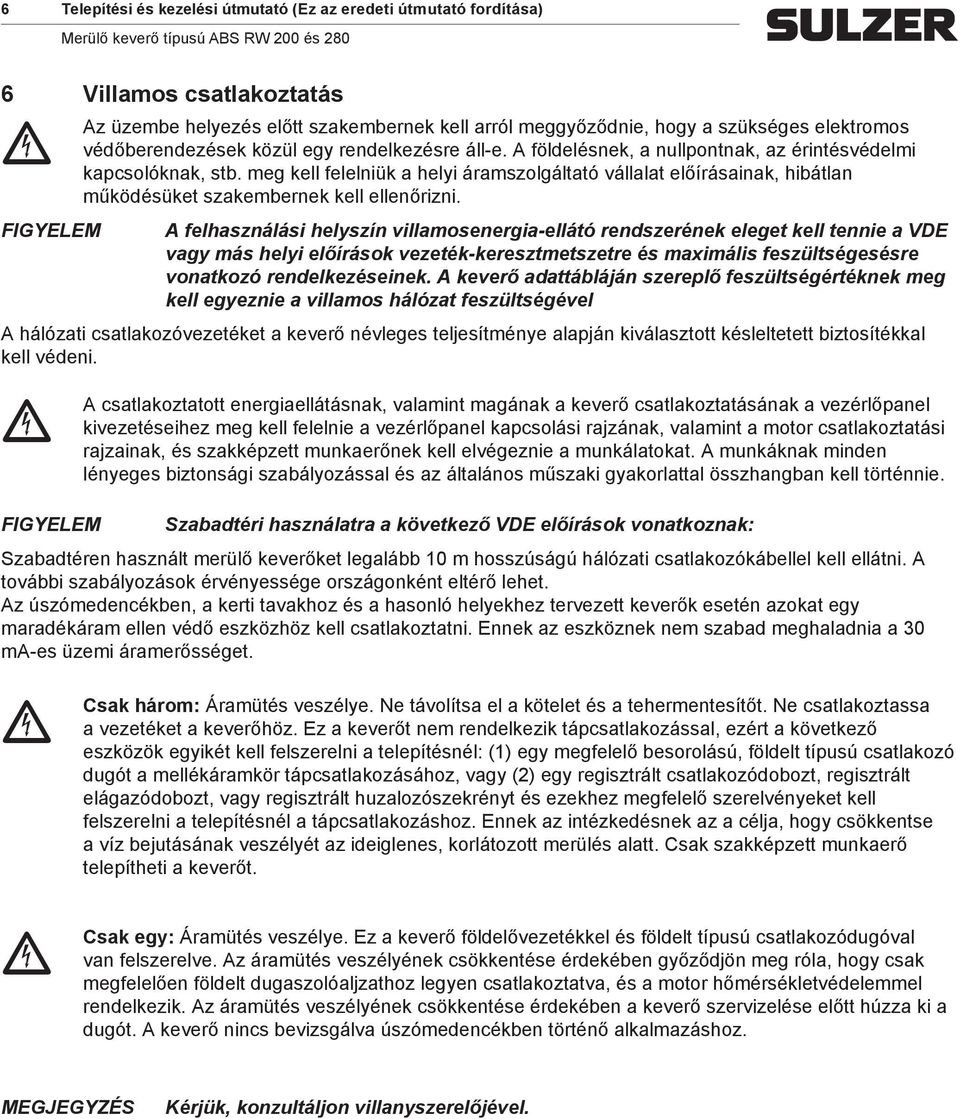 eg kell felelniük a helyi áraszolgáltató vállalat előírásainak, hibátlan űködésüket szakebernek kell ellenőrizni.