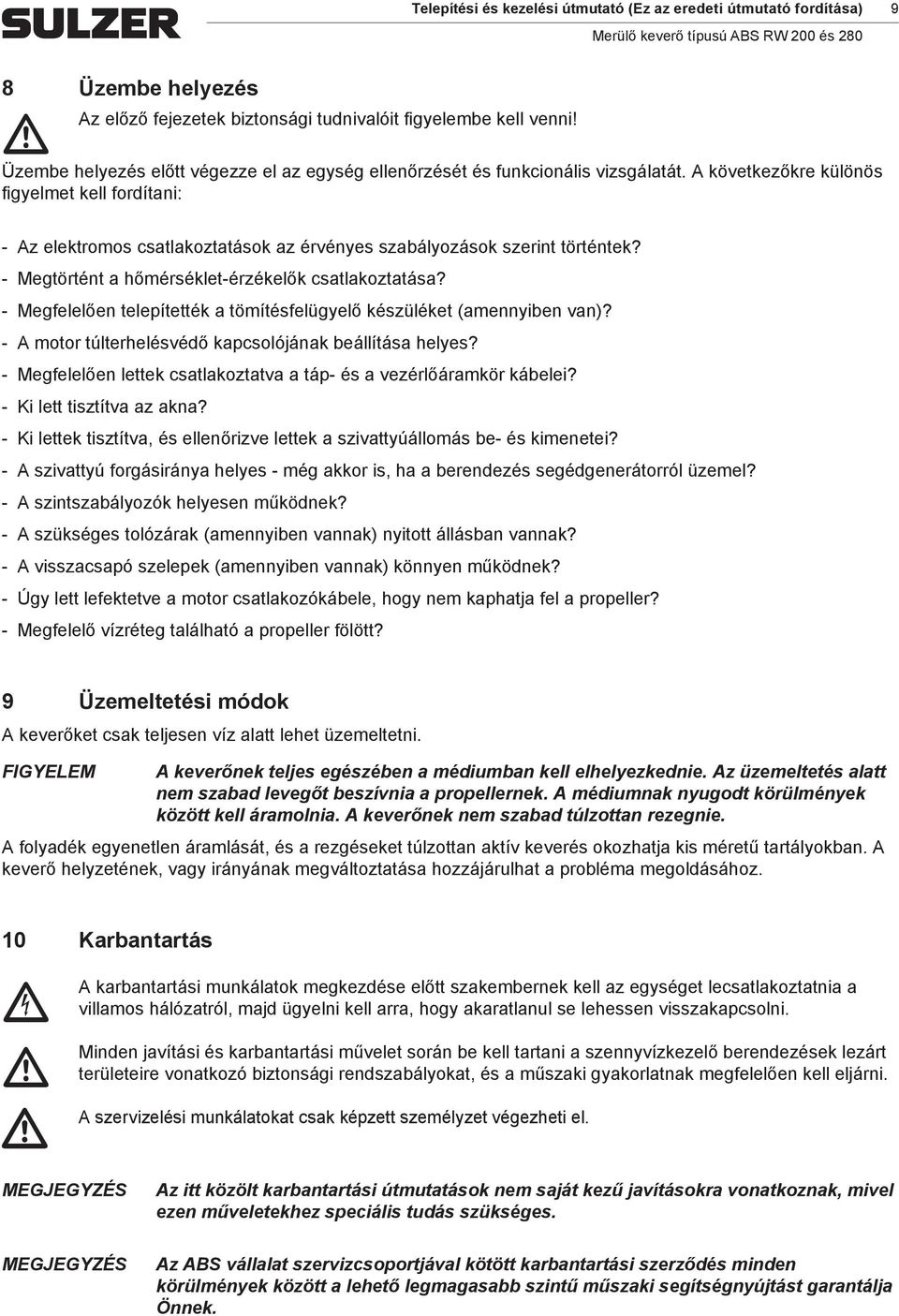 A következőkre különös figyelet kell fordítani: Az elektroos satlakoztatások az érvényes szabályozások szerint történtek? Megtörtént a hőérséklet-érzékelők satlakoztatása?