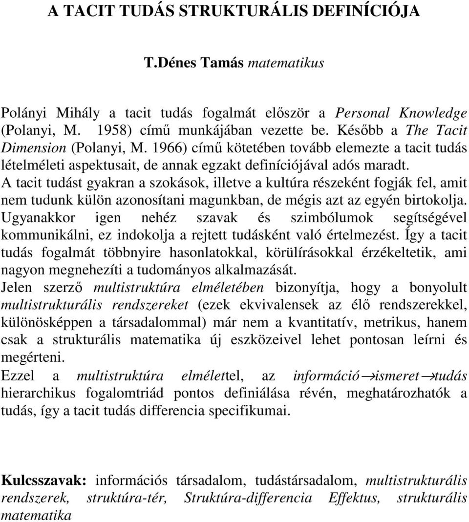 A tacit tudást gyakran a szokások, illetve a kultúra részeként fogják fel, amit nem tudunk külön azonosítani magunkban, de mégis azt az egyén birtokolja.