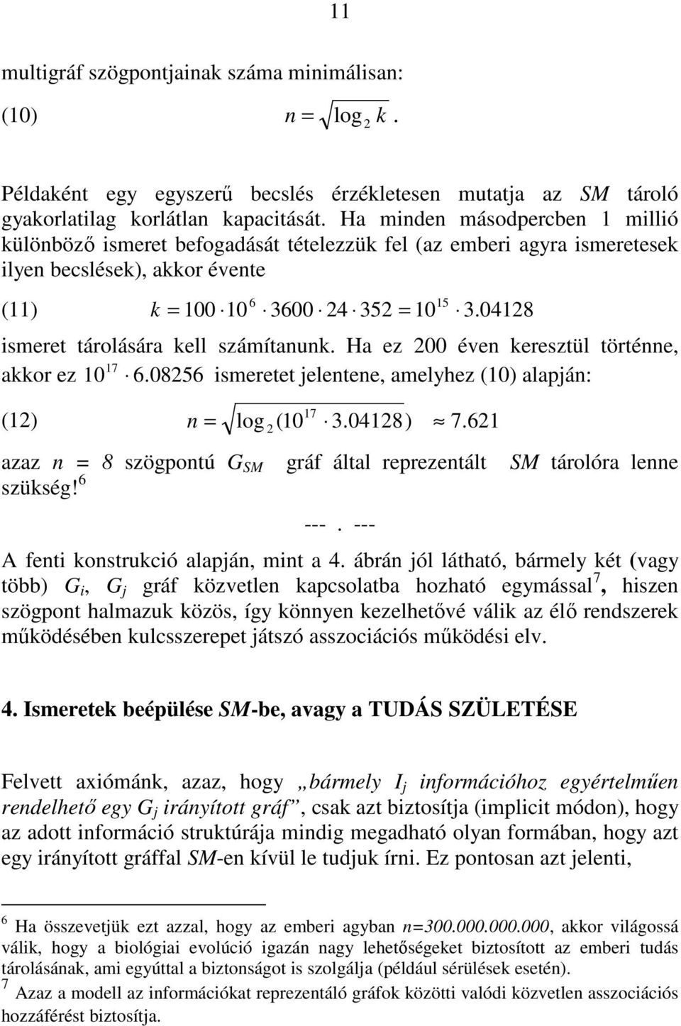 04128 ismeret tárolására kell számítanunk. Ha ez 200 éven keresztül történne, akkor ez 10 17 6. 08256 ismeretet jelentene, amelyhez (10) alapján: 17 (12) n = log (10 3.04128) 7.