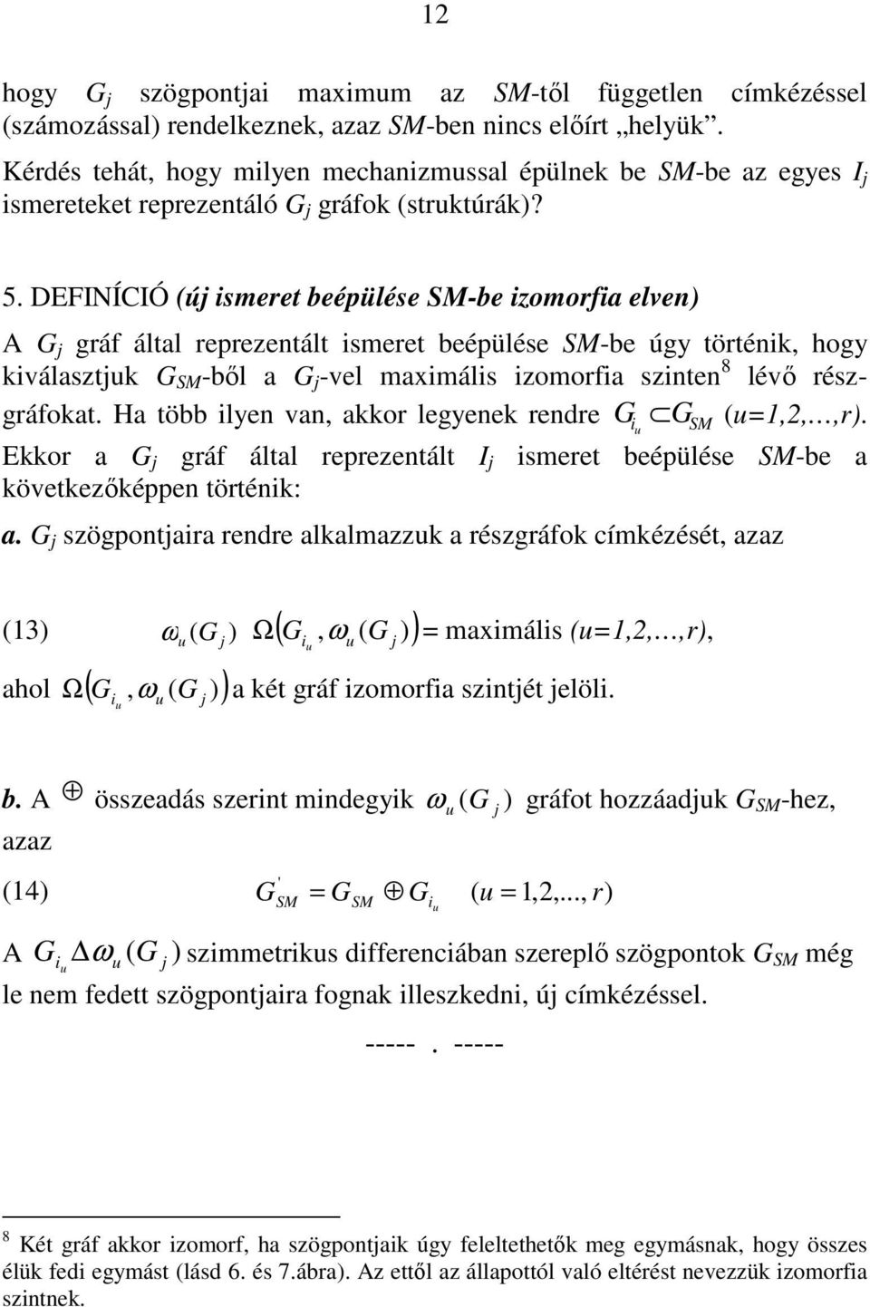 DEFINÍCIÓ (új ismeret beépülése SM-be izomorfia elven) A G j gráf által reprezentált ismeret beépülése SM-be úgy történik, hogy kiválasztjuk G SM -bıl a G j -vel maximális izomorfia szinten 8 lévı